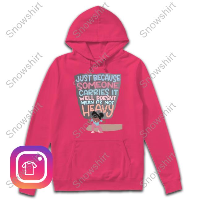 Just Because Someone Carries It Well Doesn't Mean It's Not Heavy T Shirt Just Because Someone Carries It Well Doesn't Mean It's Not Heavy Long Sleeve T Shirt