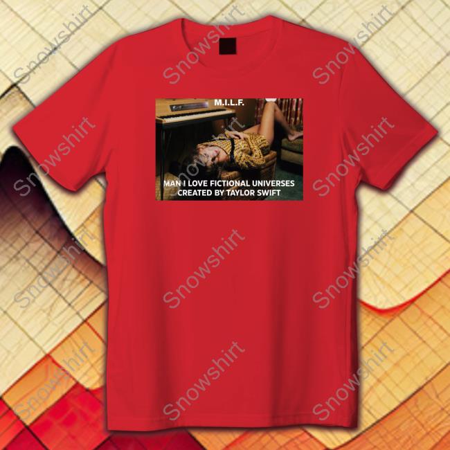 Milf Man I Love Fictional Universes Created By Taylor Swift Tee
