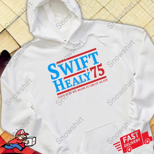 Official Swift Healy 75 Love It If We Made It Great Again T Shirts
