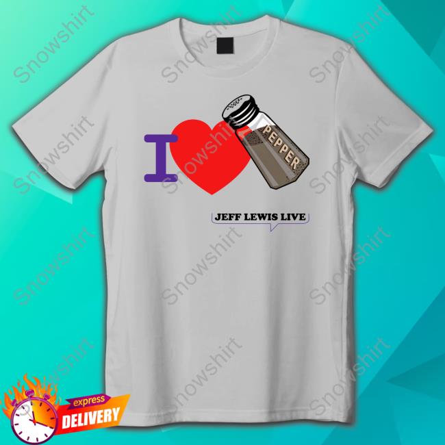 Jeff Lewis Merch I Love Pepper T Shirts
