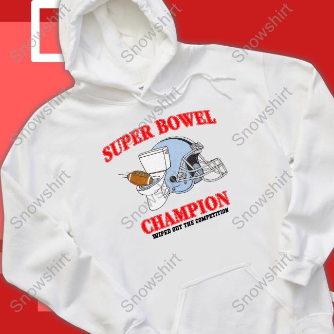 Super Bowel Champion Wiped Out The Competition Sweatshirt Shitheadsteve Merch