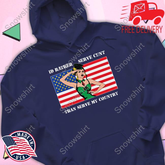 I'd Rather Serve Cunt Than Serve My Country T Shirts Shirts That Go Hard I'd Rather Serve Cunt Than Serve My Country T-Shirt Good Shirts Merch