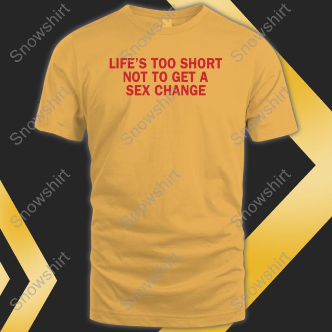 Official Life’S Too Short Not To Get A Sex Change Shirt Hat