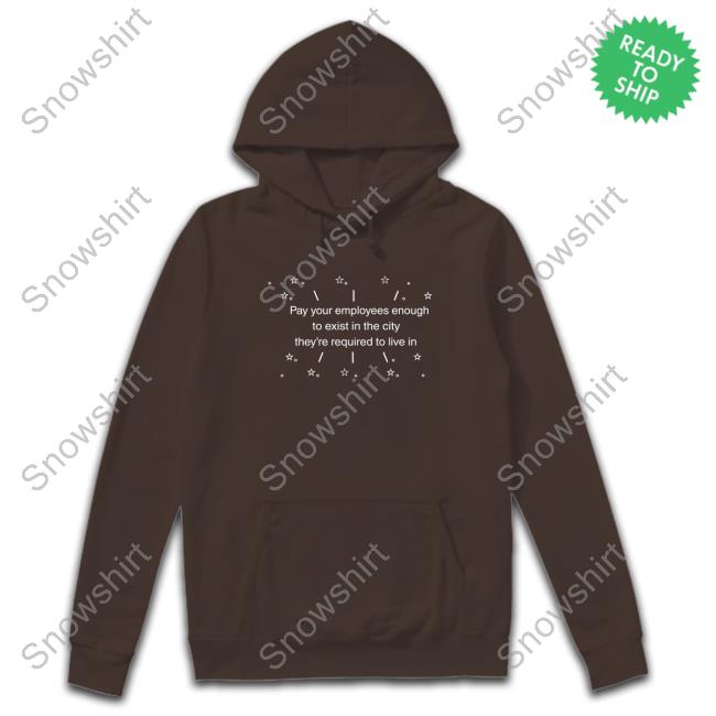 Pay Your Employees Enough To Exist In The City They're Required To Live In Shirt