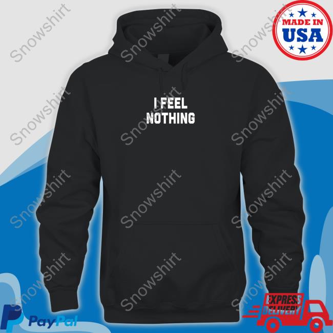 Thinkercooke I Feel Nothing Tees I Feel Nothing Tee Shirt