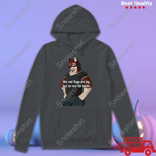Official His Red Flags Are Big But So Are His Boobs Tee His Red Flags Are Big But So Are His Boobs Sweatshirt Unbiased Furry Struggles Sanefurrystrug
