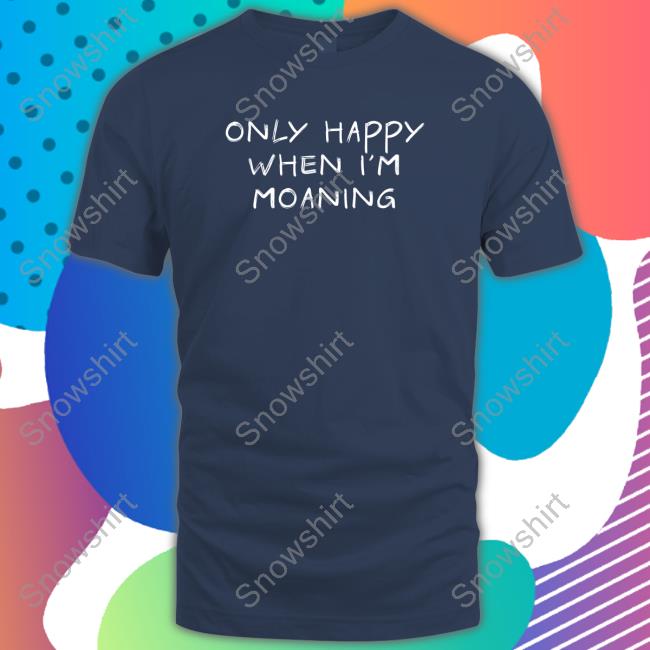 Only Happy When I'm Moaning Tee
