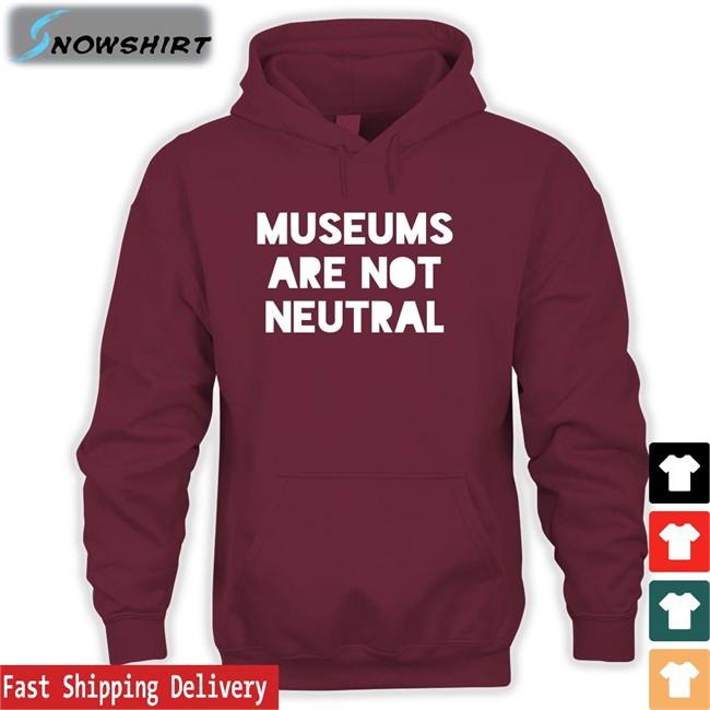 Museums Are Not Neutral Shirt Bonfire Merch Museums Are Not Neutral T Shirt