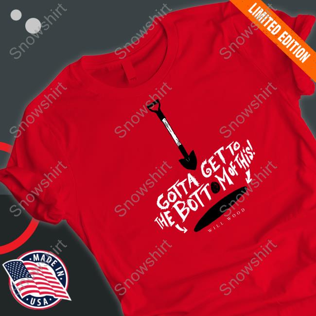 Gotta Get To The Bottom Of This T Shirt
