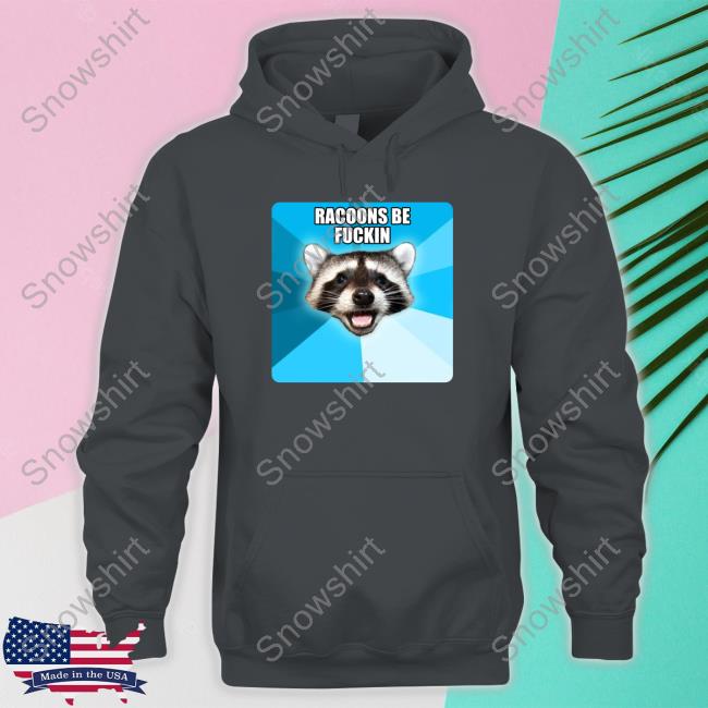 Official Racoons Be Fuckin Shirt Racoons Be Fuckin Tee Shirt