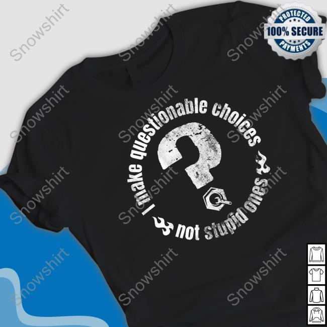 I Make Questionable Choices Not Stupid One T Shirts