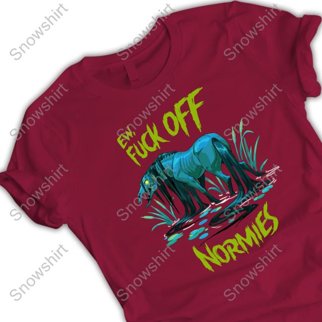 Ew Fuck Off Normies Shirt Official Ew Fuck Off Normies Tee Shirt
