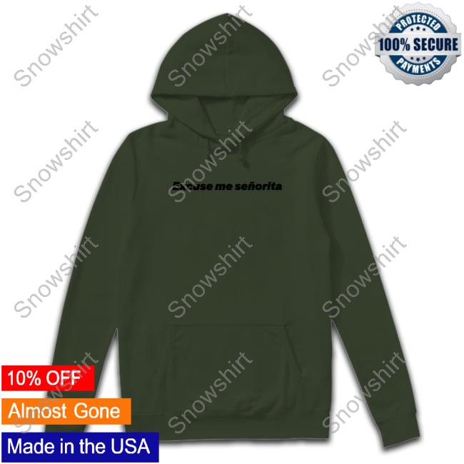 Official We Mean Well Merch Excuse Me Señorita Shirt We Mean Well Merch Excuse Me Señorita Hoodie