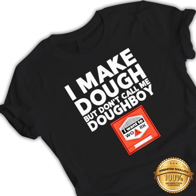 I Make Dough But Don’T Call Me Doughboy T-Shirt I Make Dough But Don’T Call Me Doughboy Tee Shirt