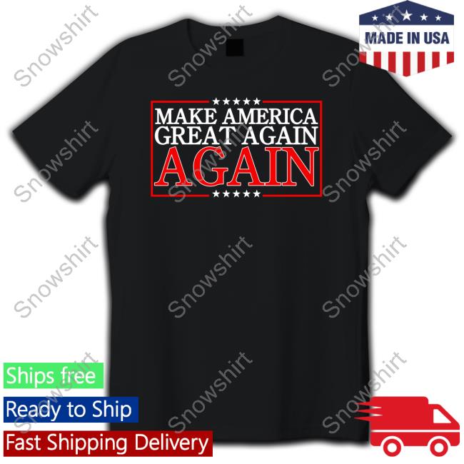 Make America Great Again Again Hoodie Make America Great Again Again Shirts