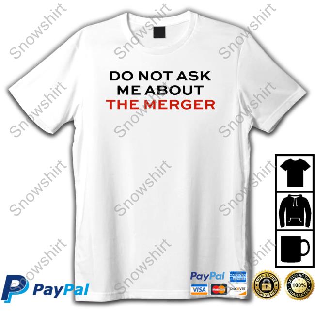 Do Not Ask Me About The Merger Shirts