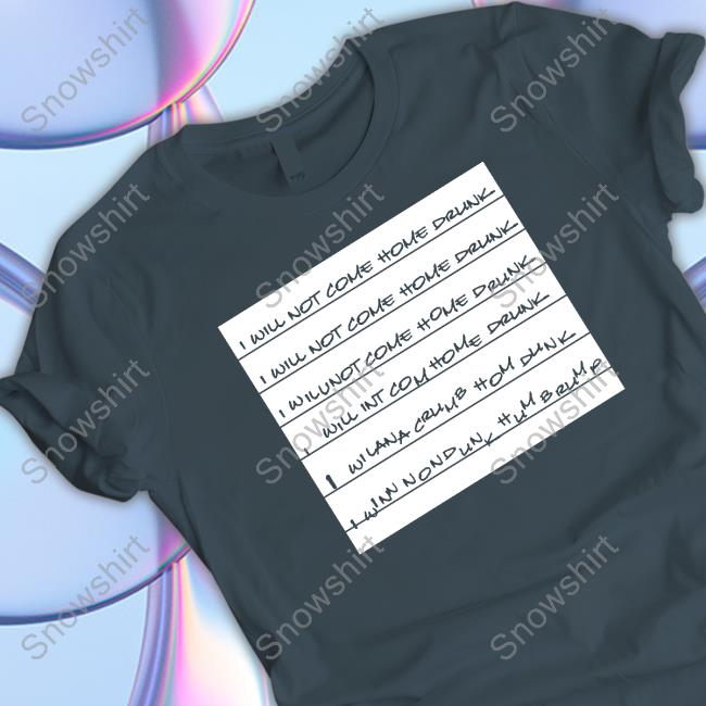 Official I Will Not Come Home Drunk Shirts Official I Will Not Come Home Drunk T Shirt