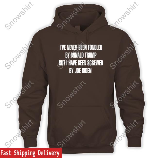 I've Never Been Fondled By Donald Trump But I Have Been Screwed By Joe Biden Sweatshirt Rebelcat Rebelpuss I've Never Been Fondled By Donald Trump But I Have Been Screwed By Joe Biden Tee