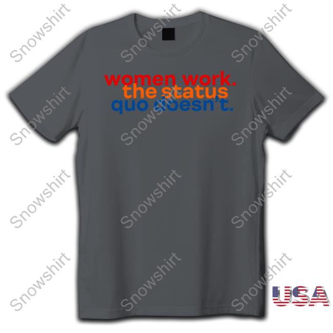 Women Work The Status Quo Doesn't T-Shirt Women Work The Status Quo Doesn't Hoodies