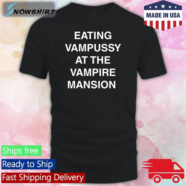 Eating Vampussy At The Vampire Mansion Shirt Funny Eating Vampussy At The Vampire Mansion Sweatshirt Sitstaybegg