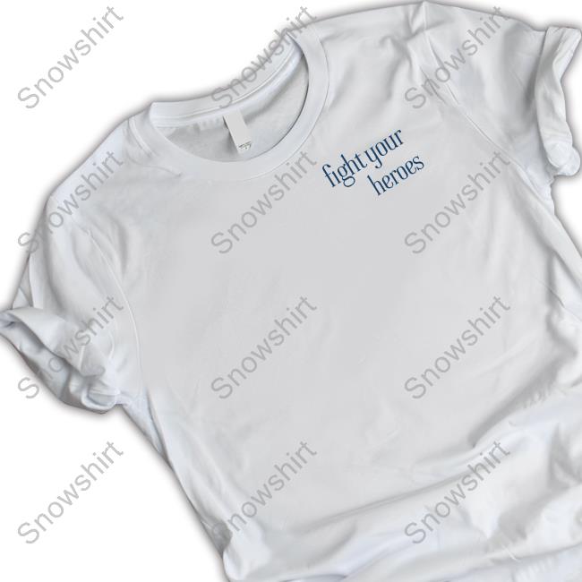 Fight Your Heroes Shirts
