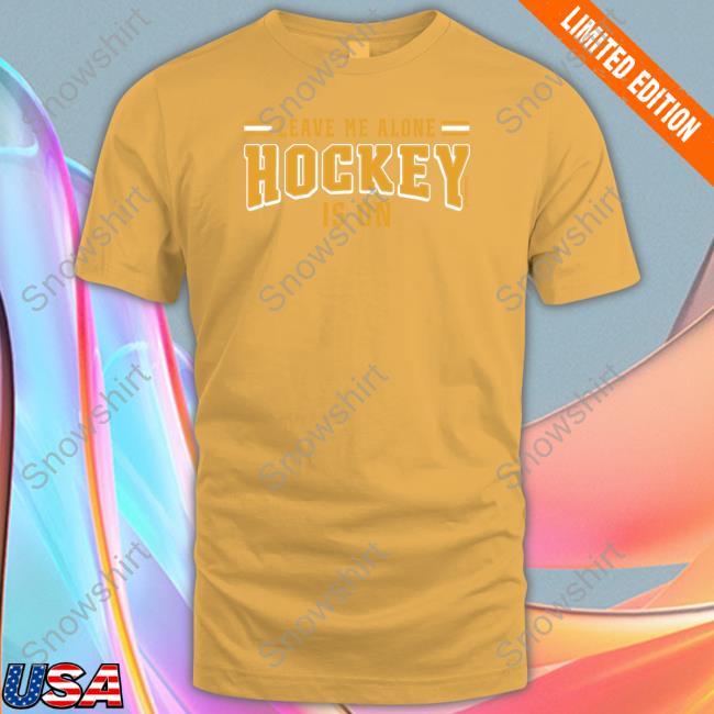 Leave Me Alone Hockey Is On Tee