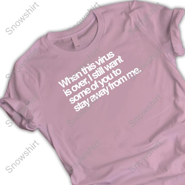When This Virus Is Over I Still Want Some Of You To Stay Away From Me Shirts Tedros Adhanom Ghebreyesus