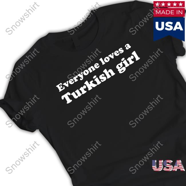 Everyone Loves A Turkish Girl T-Shirt
