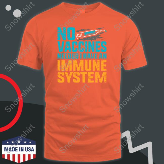No Vaccines Needed I Have An Immune System Tee Shirt No Vaccines Needed I Have An Immune System Shirt