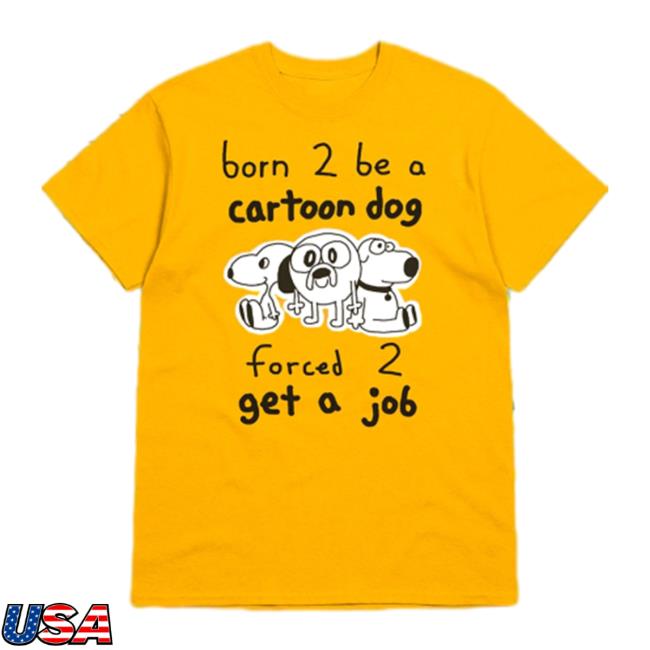 Born 2 Be A Cartoon Dog Forced 2 Get A Job Retro Shirt