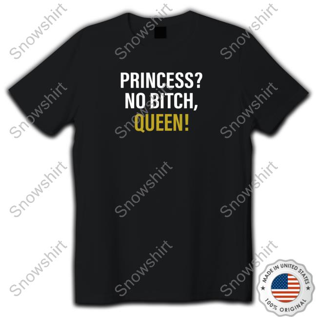 Wicked-Naughty Merch Official Princess? No Bitch, Queen! Shirt