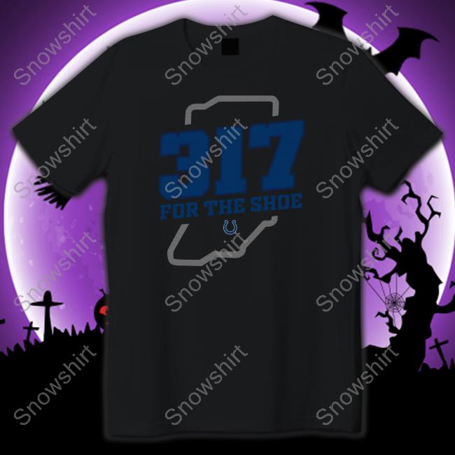 Colts 317 For The Shoe Shirt Colts 317 For The Shoe Shirt