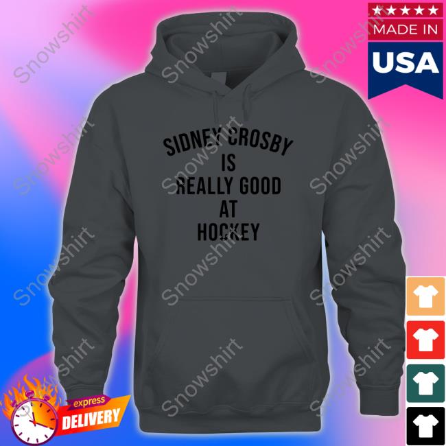 Sidney Crosby Is Really Good At Hockey T-Shirt Sidney Crosby Is Really Good At Hockey Shirt