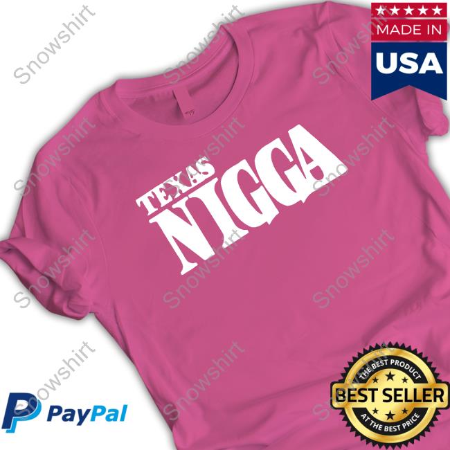 Texas Nigga Funny Sweatshirt Texas Nigga Funny Tee