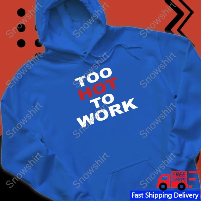 Too Hot To Work Tee Shirt Christinaloel