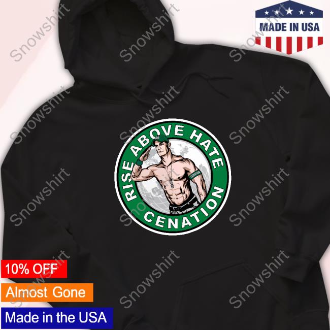 John Cena Rise Above Hate Cenation Long Sleeve T-Shirt John Cena Rise Above Hate Cenation Hoodie
