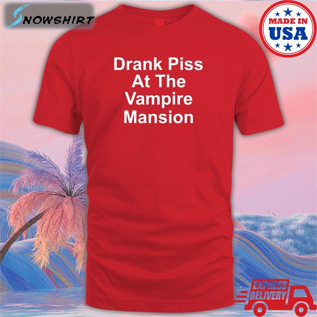 Drank Piss At The Vampire Mansion Tee Shirt