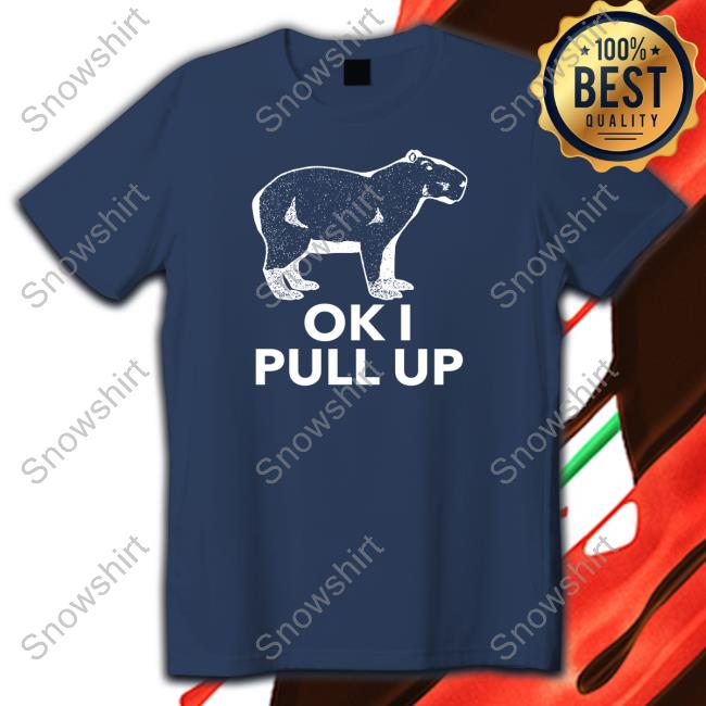 Ok I Pull Up T-Shirt Capybara Man Merch Ok I Pull Up Hoodie