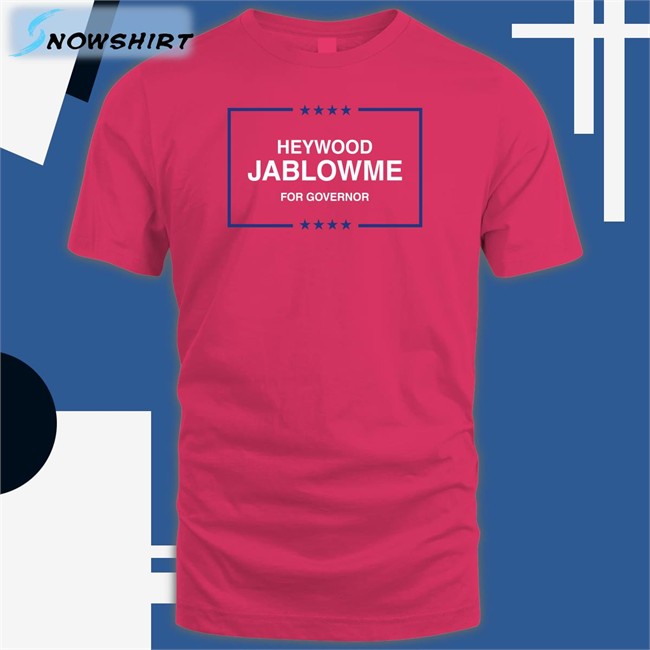 Heywood Jablowme Tee Shirt For Governor Shitheadsteve Heywood Jablowme For Governor Tee