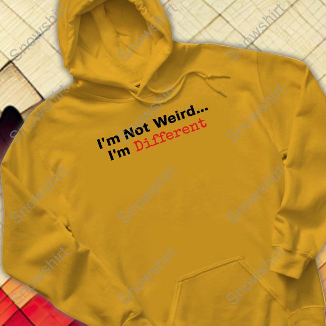 I'm Not Weird I'm Different Hoodie I'm Not Weird I'm Different Hoodie Daydrian Harding Merch