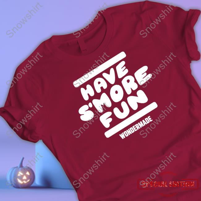 Official Wondermade Merch Have S’more Fun Tee Shirt Have S’more Fun T Shirt
