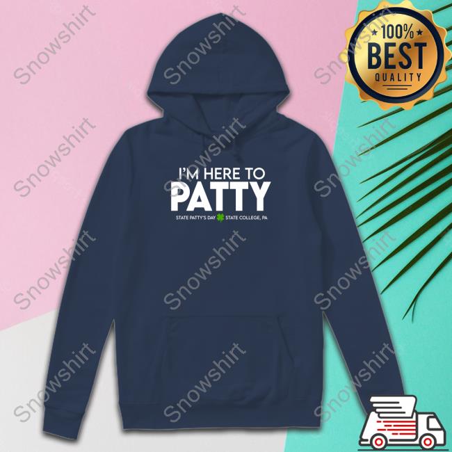 Penn State I'm Here To Patty State Patty's Day Hoodies Official I'm Here To Patty State Patty's Day Sweatshirt
