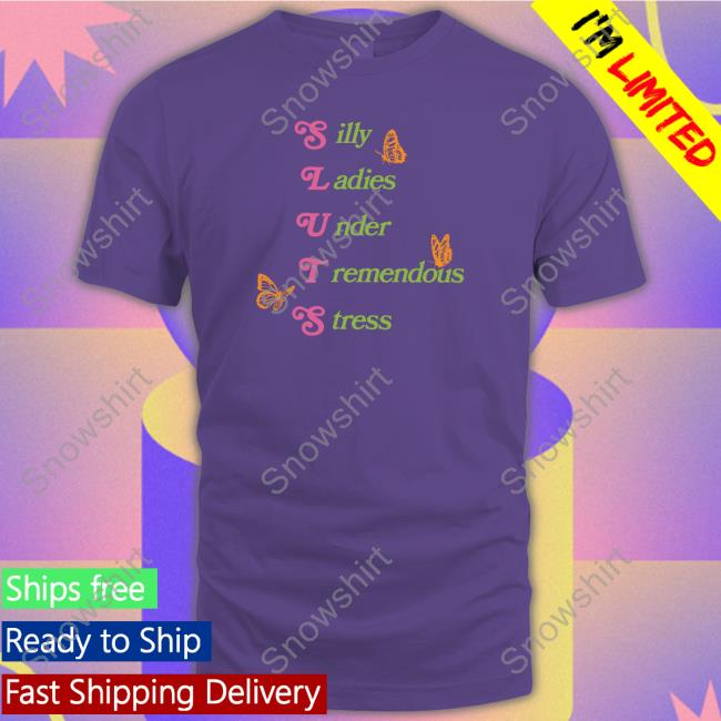 Shitheadsteve Merch Silly Ladies Under Tremendous Stress Shirt Official Shitheadsteve Merch Silly Ladies Under Tremendous Stress T Shirts