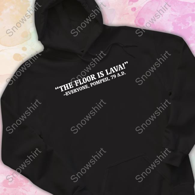 Official The Floor Is Lava Everyone Pompeii 79 Ad Shirt Chapps