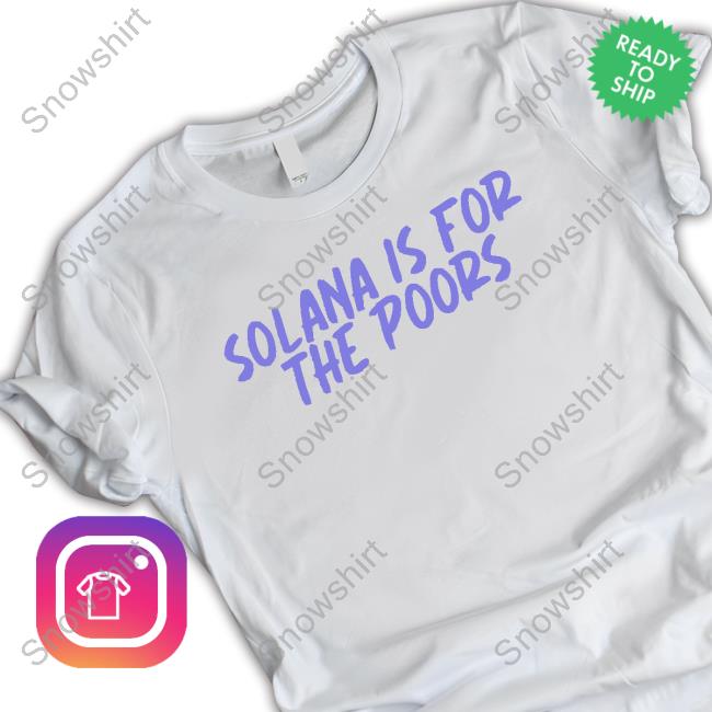 Solana Is For The Poors T Shirts Official Solana Is For The Poors T Shirt