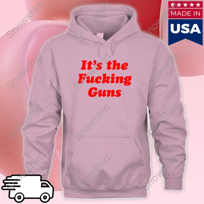 It's The Fucking Guns Edition Limited Shirt 2022 It's The Fucking Guns Edition Limited T-Shirt