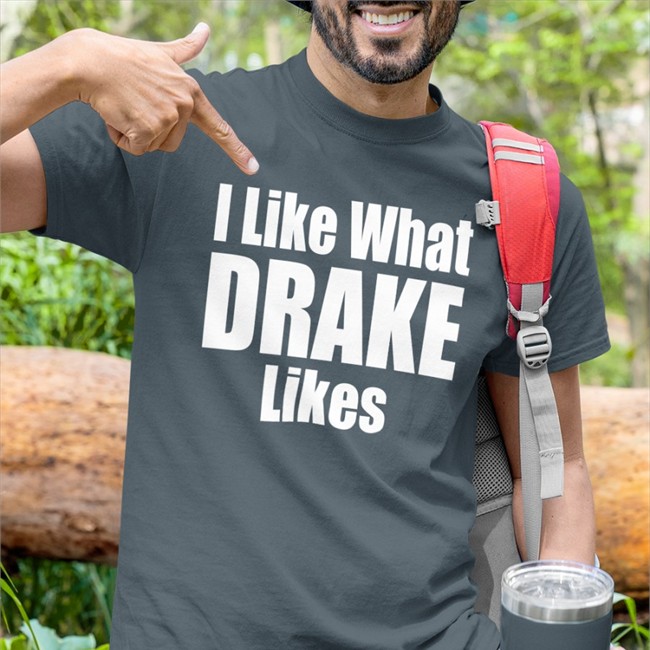 I Like What Drake Likes Shirt