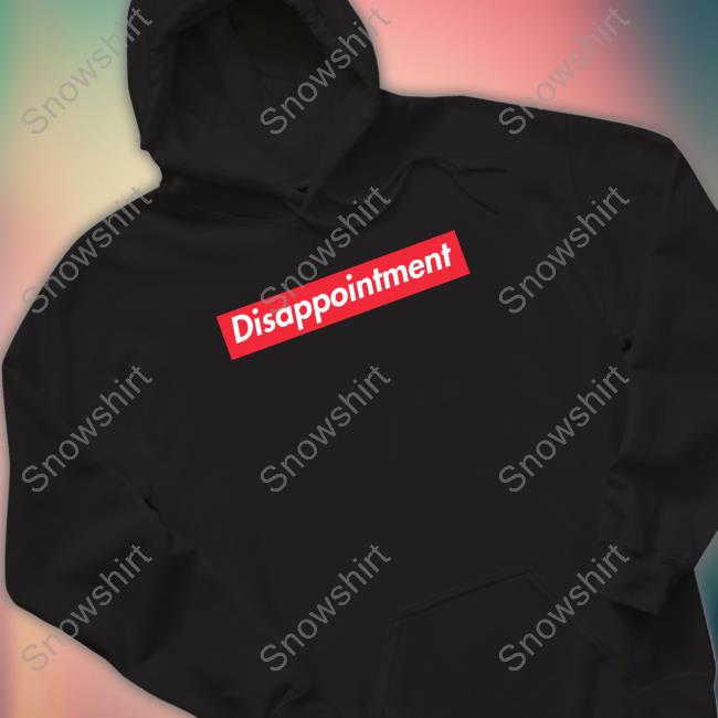 Official Disappointment Hoodie Disappointment Shirt