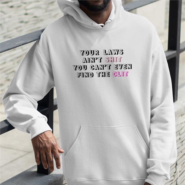 Your Laws Ain't Shit You Can't Even Find The Clit T Shirt Blue