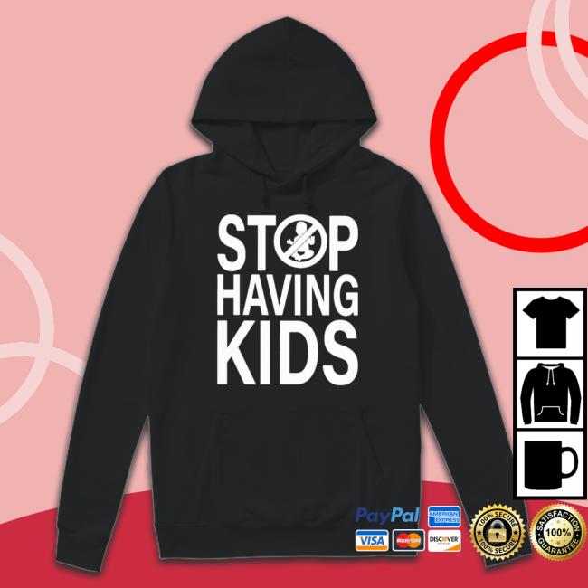 Official Stop Having Kids shirt Official Stop Having Kids Shirts